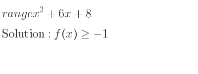 The range of x^2+6x+8 is f(x)>=-1